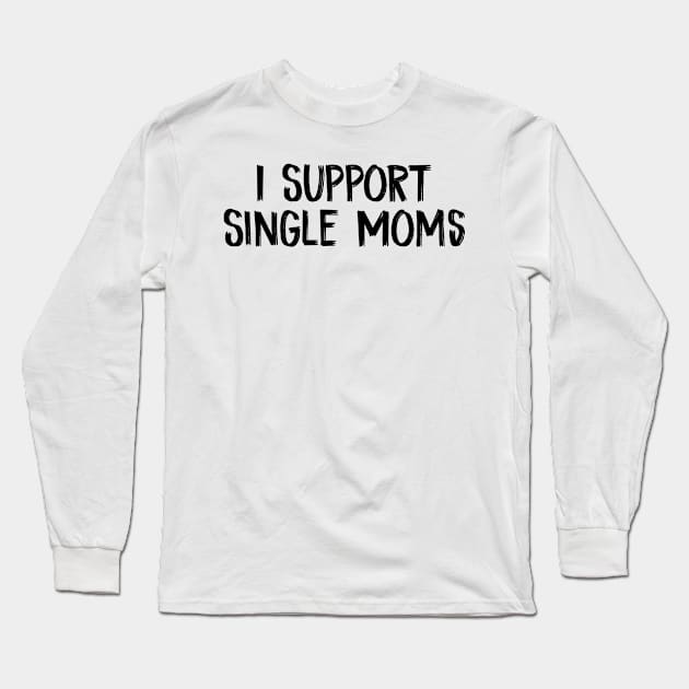 I Support Single Moms Long Sleeve T-Shirt by TIHONA